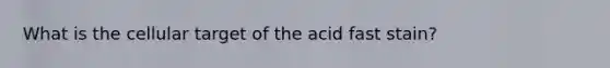 What is the cellular target of the acid fast stain?