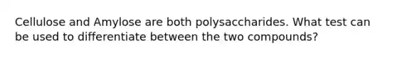 Cellulose and Amylose are both polysaccharides. What test can be used to differentiate between the two compounds?