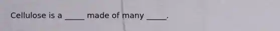 Cellulose is a _____ made of many _____.