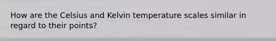 How are the Celsius and Kelvin temperature scales similar in regard to their points?