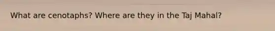 What are cenotaphs? Where are they in the Taj Mahal?