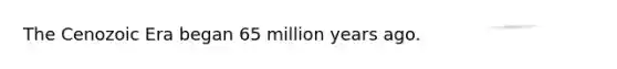 The Cenozoic Era began 65 million years ago.