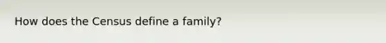 How does the Census define a family?