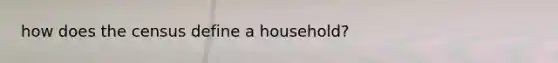 how does the census define a household?