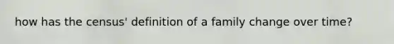 how has the census' definition of a family change over time?