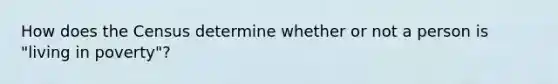 How does the Census determine whether or not a person is "living in poverty"?