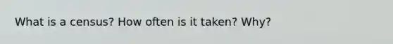 What is a census? How often is it taken? Why?