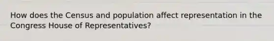 How does the Census and population affect representation in the Congress House of Representatives?