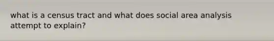 what is a census tract and what does social area analysis attempt to explain?
