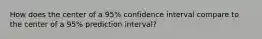 How does the center of a 95% confidence interval compare to the center of a 95% prediction interval?