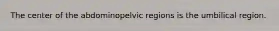 The center of the abdominopelvic regions is the umbilical region.