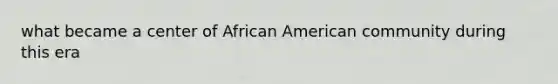 what became a center of African American community during this era