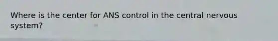 Where is the center for ANS control in the central nervous system?