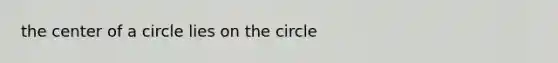 the center of a circle lies on the circle