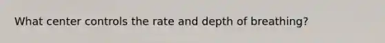 What center controls the rate and depth of breathing?
