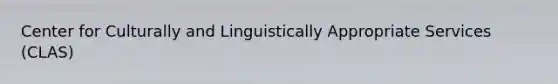 Center for Culturally and Linguistically Appropriate Services (CLAS)