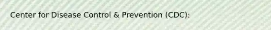 Center for Disease Control & Prevention (CDC):