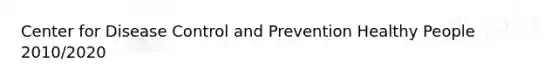 Center for Disease Control and Prevention Healthy People 2010/2020