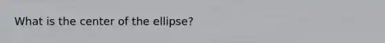 What is the center of the ellipse?