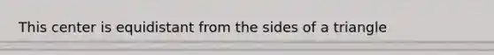 This center is equidistant from the sides of a triangle