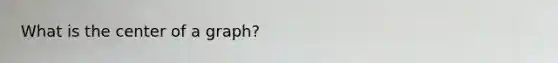 What is the center of a graph?