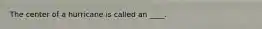 The center of a hurricane is called an ____.