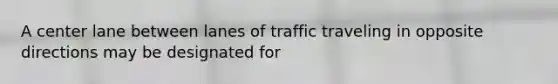 A center lane between lanes of traffic traveling in opposite directions may be designated for