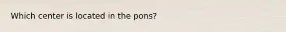 Which center is located in the pons?