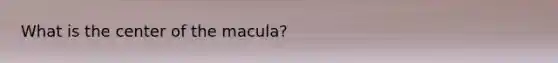 What is the center of the macula?