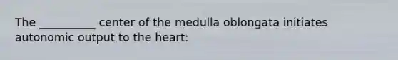 The __________ center of the medulla oblongata initiates autonomic output to the heart: