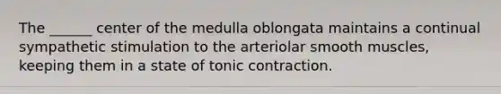 The ______ center of the medulla oblongata maintains a continual sympathetic stimulation to the arteriolar smooth muscles, keeping them in a state of tonic contraction.