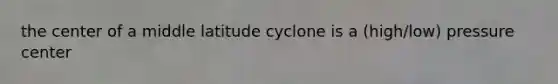 the center of a middle latitude cyclone is a (high/low) pressure center