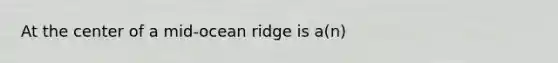 At the center of a mid-ocean ridge is a(n)