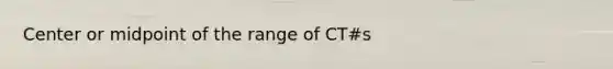 Center or midpoint of the range of CT#s