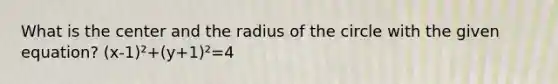 What is the center and the radius of the circle with the given equation? (x-1)²+(y+1)²=4