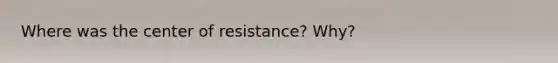 Where was the center of resistance? Why?