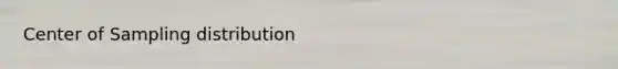 Center of Sampling distribution