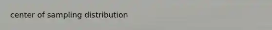 center of sampling distribution
