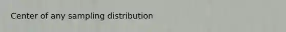 Center of any sampling distribution