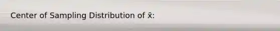 Center of Sampling Distribution of x̄: