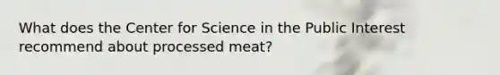 What does the Center for Science in the Public Interest recommend about processed meat?