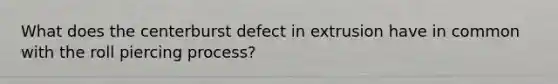 What does the centerburst defect in extrusion have in common with the roll piercing process?