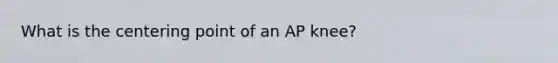 What is the centering point of an AP knee?