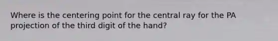 Where is the centering point for the central ray for the PA projection of the third digit of the hand?