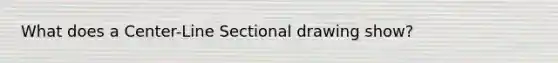 What does a Center-Line Sectional drawing show?