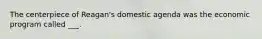 The centerpiece of Reagan's domestic agenda was the economic program called ___.