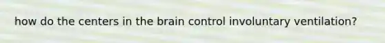 how do the centers in the brain control involuntary ventilation?