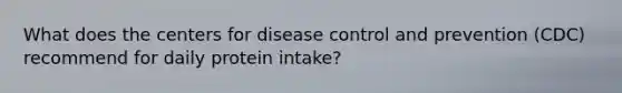 What does the centers for disease control and prevention (CDC) recommend for daily protein intake?