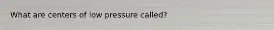 What are centers of low pressure called?