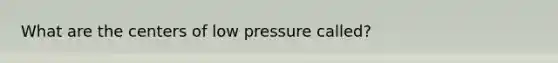 What are the centers of low pressure called?